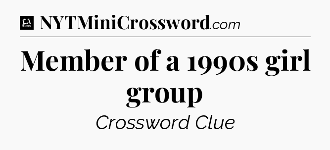 Member of a 1990s girl group - LA Times Crossword
