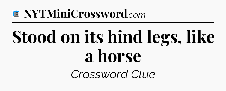Stood on its hind legs, like a horse Crossword Clue