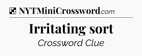 Solution: Irritating sort - NYT Crossword