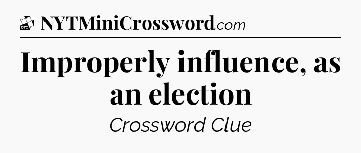 Improperly influence, as an election - Daily Themed Classic Crossword