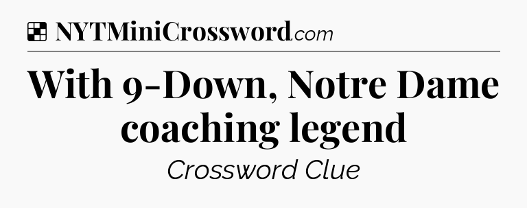 Solution: With 9-Down, Notre Dame coaching legend - NYT Crossword