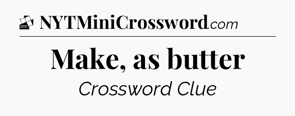 Make, as butter - Daily Themed Mini Crossword