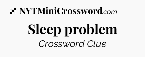 Solution: Sleep problem - NYT Crossword