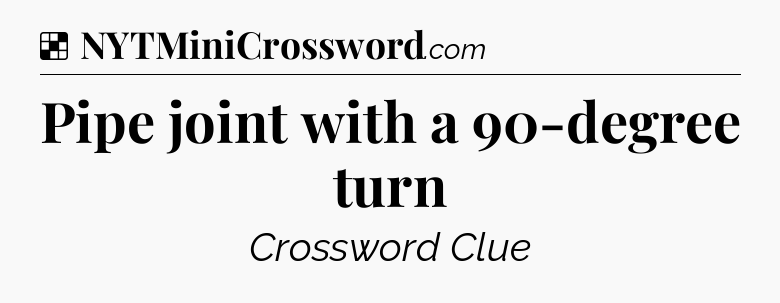 Solution: Pipe joint with a 90-degree turn - NYT Crossword