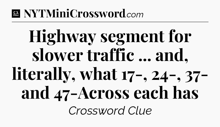 Highway segment for slower traffic ... and, literally, what 17-, 24-, 37- and 47-Across each has - LA Times Crossword