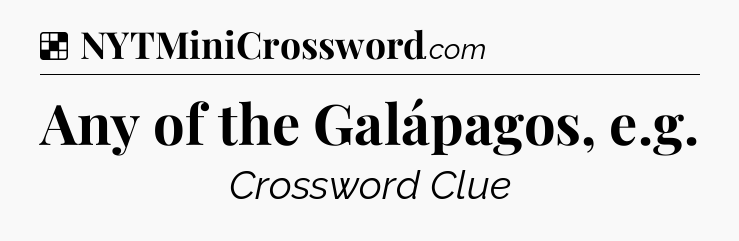 Solution: Any of the Galápagos, e.g - NYT Crossword