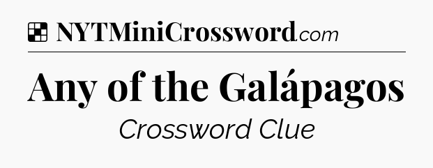 Solution: Any of the Galápagos - NYT Crossword