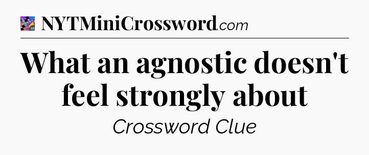 What an agnostic doesn't feel strongly about Crossword Clue