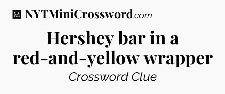Hershey bar in a red-and-yellow wrapper - LA Times Crossword