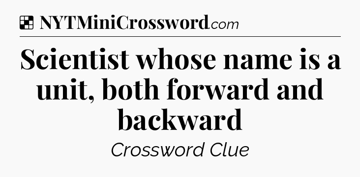 Solution: Scientist whose name is a unit, both forward and backward - NYT Crossword