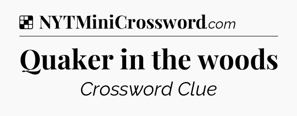 Solution: Quaker in the woods - NYT Crossword