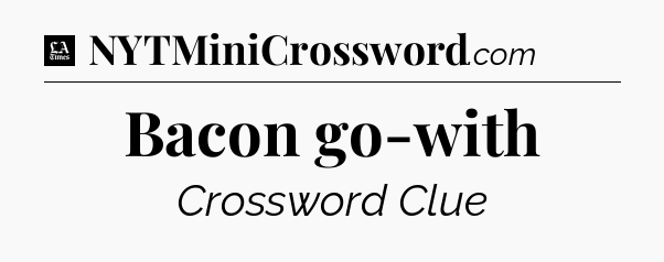 Bacon go-with - LA Times Crossword