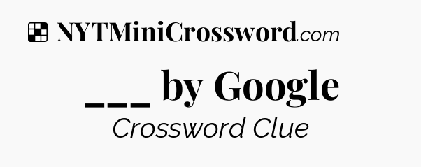 Solution: ___ by Google - NYT Crossword