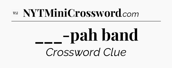 ___-pah band - WSJ Crossword