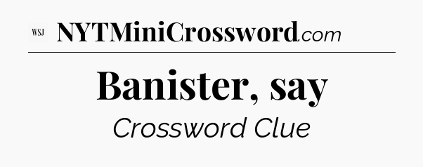 Banister, say - WSJ Crossword