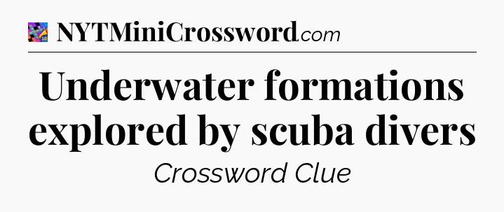 Underwater formations explored by scuba divers Crossword Clue