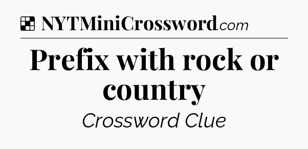 Solution: Prefix with rock or country - NYT Crossword