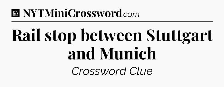 Rail stop between Stuttgart and Munich - LA Times Crossword