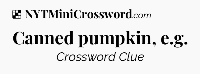 Solution: Canned pumpkin, e.g - NYT Crossword