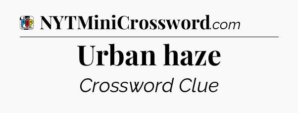 Urban haze Crossword Clue