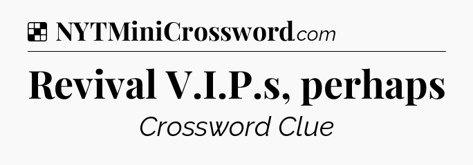 Solution: Revival V.I.P.s, perhaps - NYT Crossword