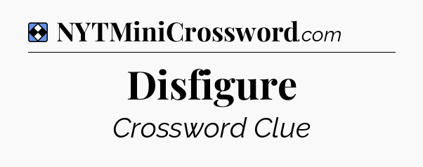 Solution: Disfigure - NYT Mini Crossword