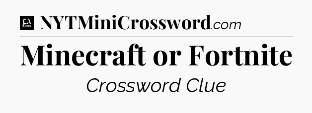 Minecraft or Fortnite - LA Times Crossword
