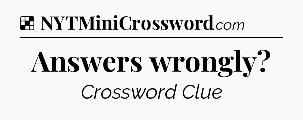 Solution: Answers wrongly - NYT Crossword