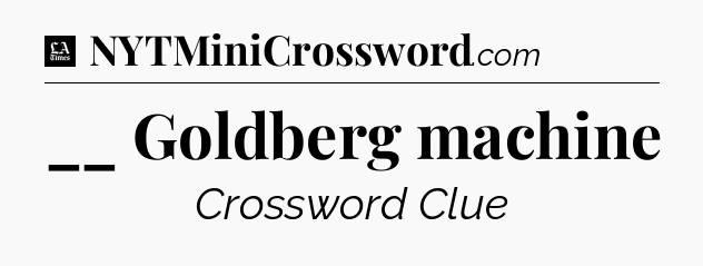 __ Goldberg machine - LA Times Crossword