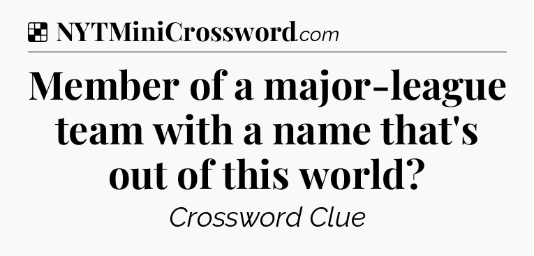 Solution: Member of a major-league team with a name that's out of this world - NYT Crossword