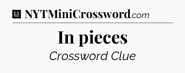 In pieces - LA Times Crossword