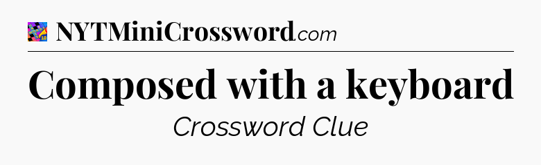 Composed with a keyboard Crossword Clue