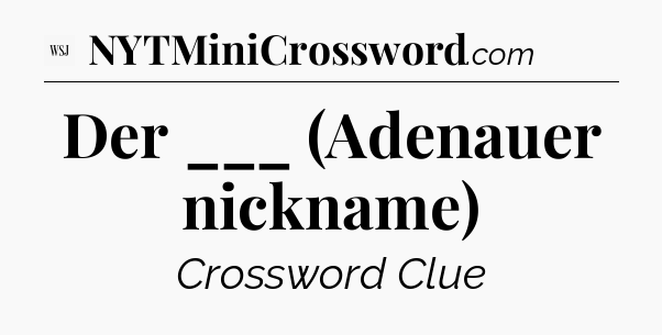 Der ___ (Adenauer nickname) - WSJ Crossword