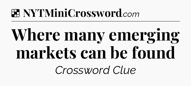 Solution: Where many emerging markets can be found - NYT Crossword