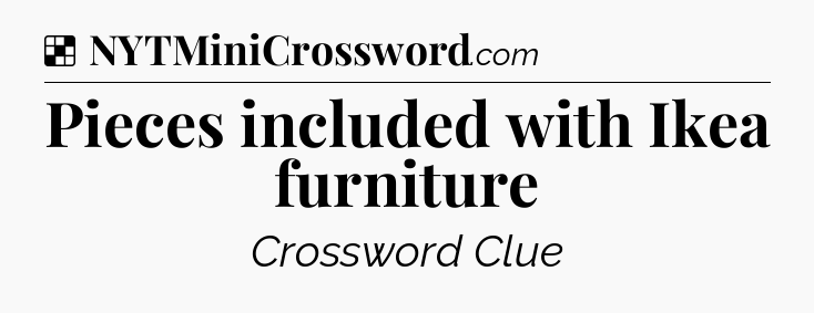 Solution: Pieces included with Ikea furniture - NYT Crossword