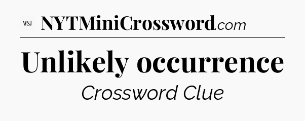 Unlikely occurrence - WSJ Crossword