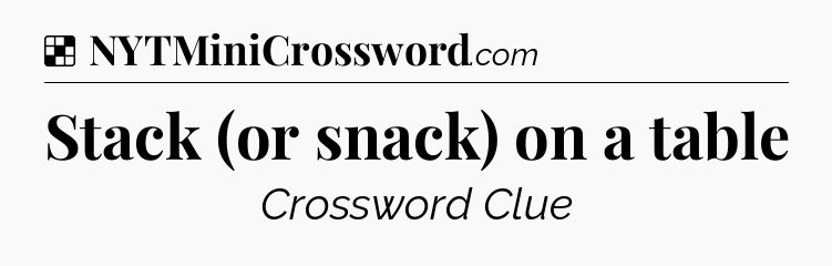 Solution: Stack (or snack) on a table - NYT Crossword