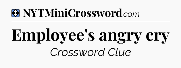 Solution: Employee's angry cry - NYT Mini Crossword