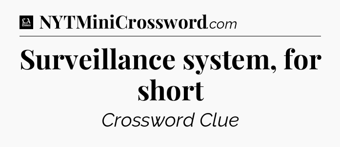 Surveillance system, for short - LA Times Crossword
