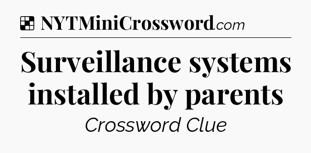 Solution: Surveillance systems installed by parents - NYT Crossword