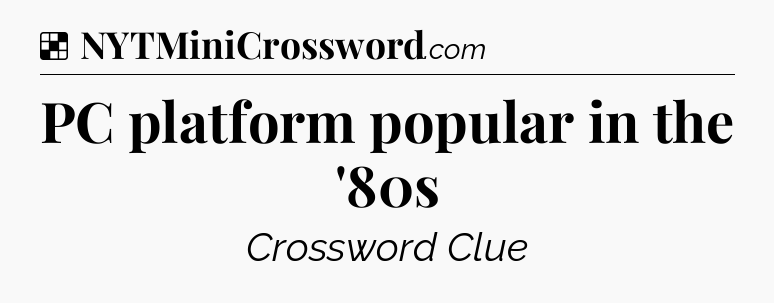 Solution: PC platform popular in the '80s - NYT Crossword