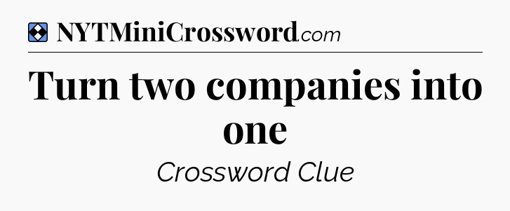 Solution: Turn two companies into one - NYT Mini Crossword
