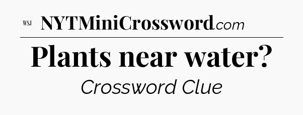Plants near water - WSJ Crossword