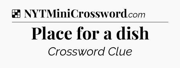 Solution: Place for a dish - NYT Crossword