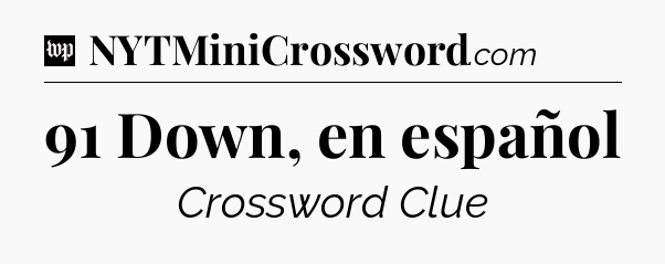 91 Down, en español Crossword Clue
