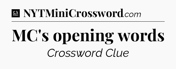 MC's opening words - LA Times Crossword