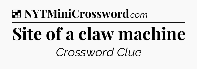 Solution: Site of a claw machine - NYT Crossword