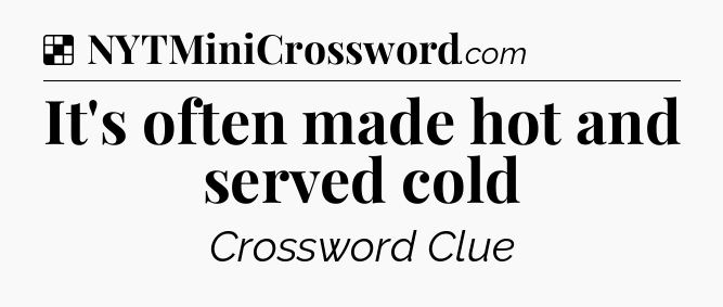 Solution: It's often made hot and served cold - NYT Crossword