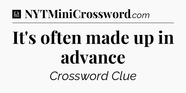 It's often made up in advance - LA Times Crossword