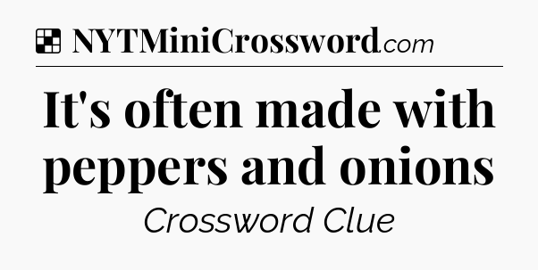 Solution: It's often made with peppers and onions - NYT Crossword